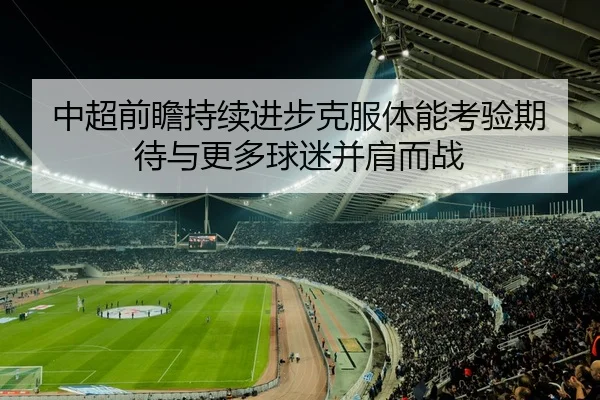 中超前瞻持续进步克服体能考验期待与更多球迷并肩而战